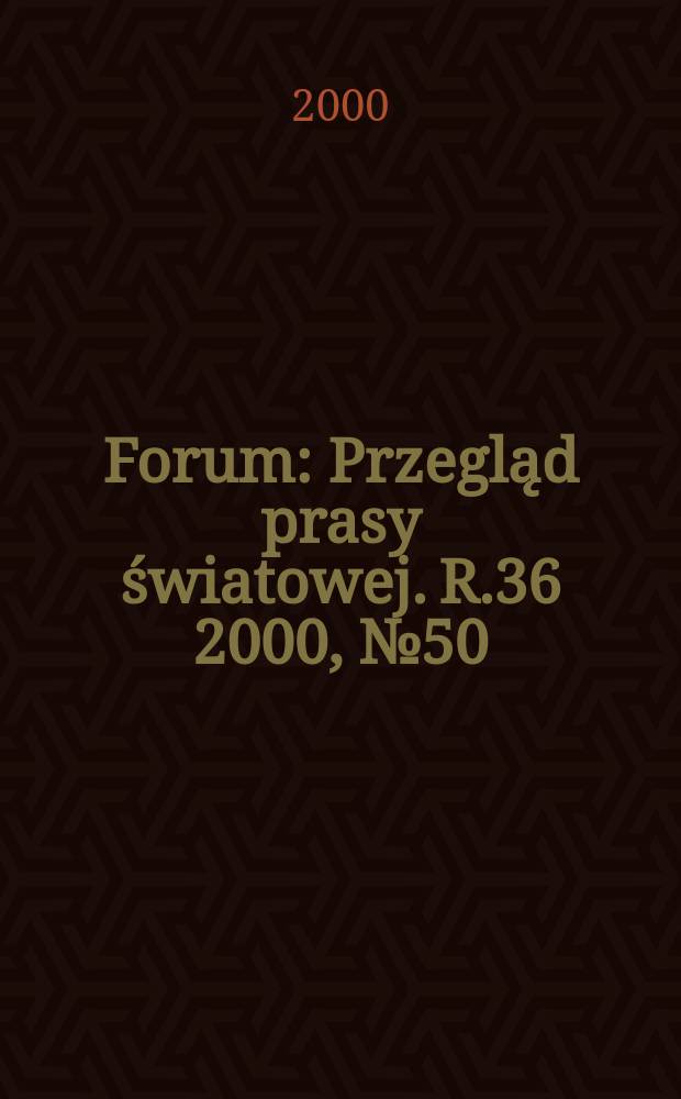 Forum : Przegląd prasy światowej. R.36 2000, №50(1815)