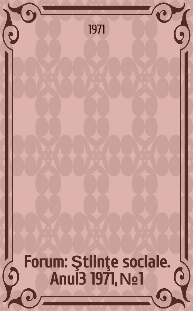 Forum : Ştiinţe sociale. Anul3 1971, №1 : (Filozofia ştiinţei)