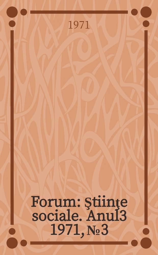 Forum : Ştiinţe sociale. Anul3 1971, №3 : Structura şi dinamica societăţii socialiste