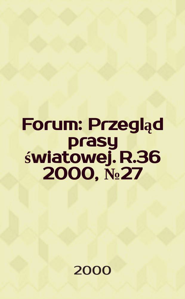 Forum : Przegląd prasy światowej. R.36 2000, №27(1792)