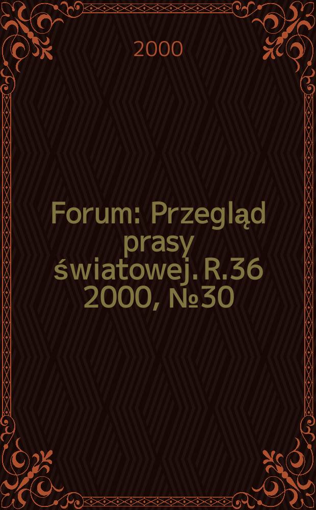 Forum : Przegląd prasy światowej. R.36 2000, №30(1795)