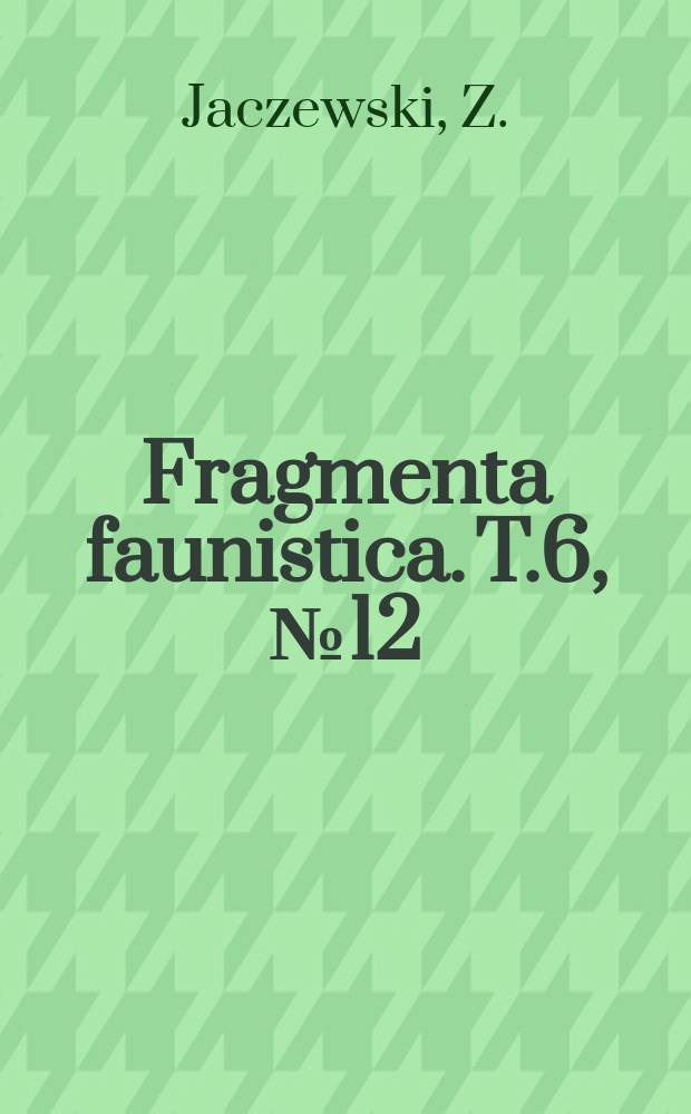 Fragmenta faunistica. T.6, №12 : Wplyw jednostronnej kastracji na wzrost rogów u sarny (Capreolus capreolus L) i jelenia (Cervus elephus L.)