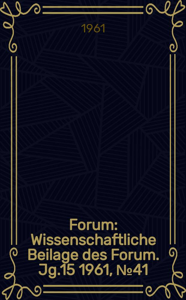 Forum : Wissenschaftliche Beilage des Forum. Jg.15 1961, №41 : Forschen, erörtern, wagen. Die Stärke der Wissenschaft liegt in ihrer Verbindung mit dem Leben : (Diskussion zum Programmentwurf der Kommunistischen Partei der Sowjetunion)