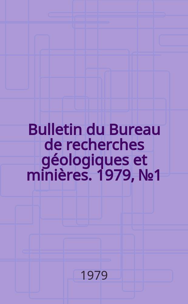 Bulletin du Bureau de recherches g&eacute;ologiques et mini&egrave;res. 1979, №1