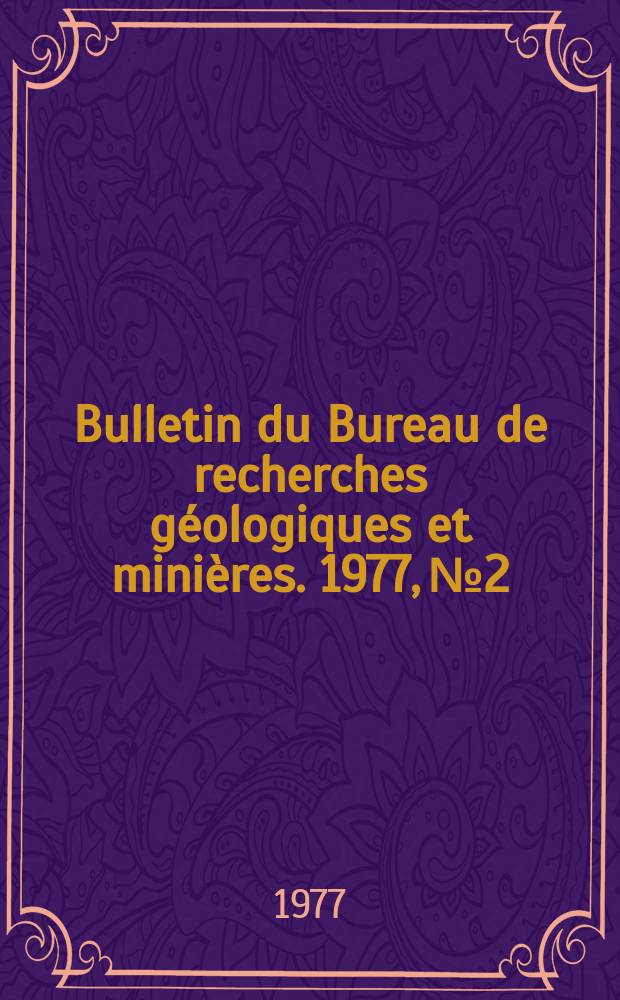 Bulletin du Bureau de recherches g&eacute;ologiques et mini&egrave;res. 1977, №2