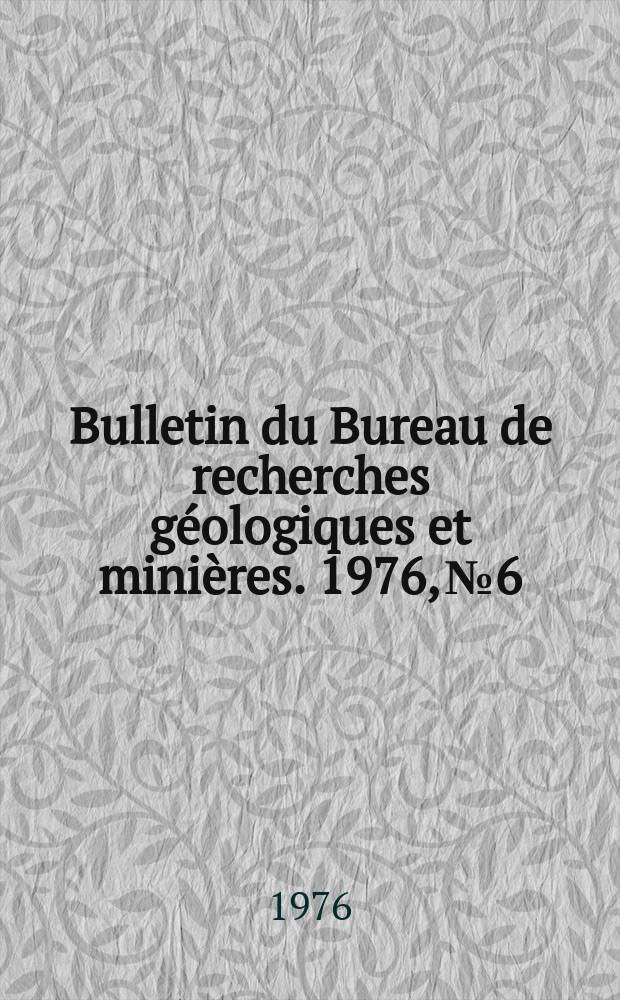 Bulletin du Bureau de recherches géologiques et minières. 1976, №6