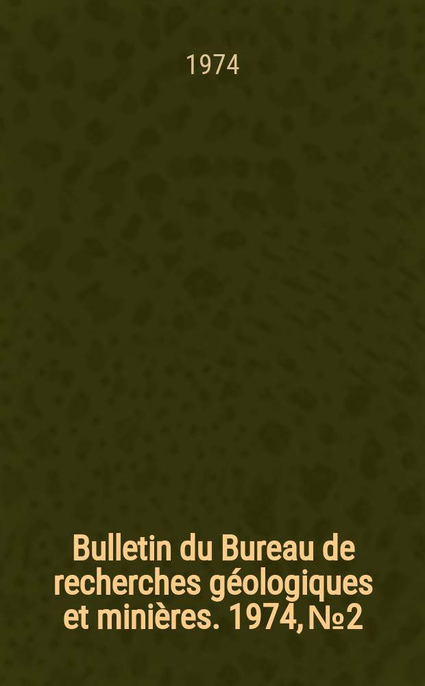 Bulletin du Bureau de recherches géologiques et minières. 1974, №2