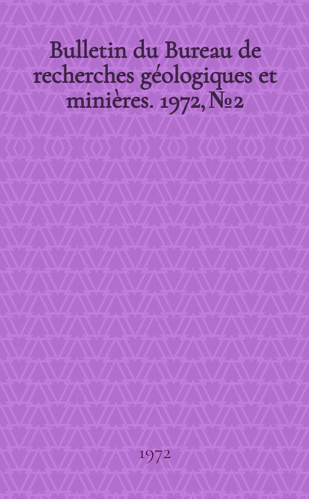 Bulletin du Bureau de recherches géologiques et minières. 1972, №2