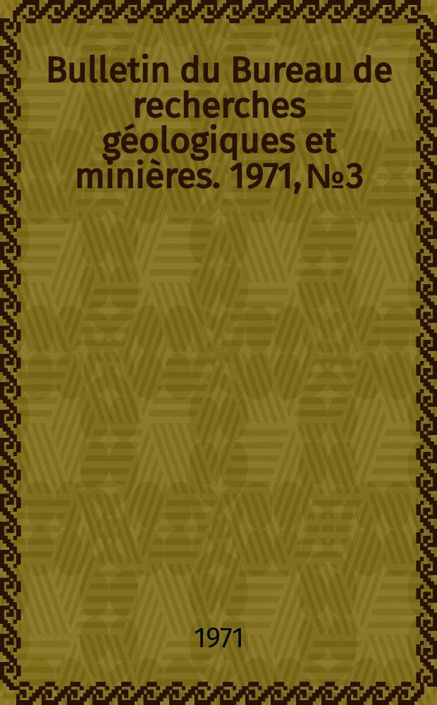 Bulletin du Bureau de recherches géologiques et minières. 1971, №3