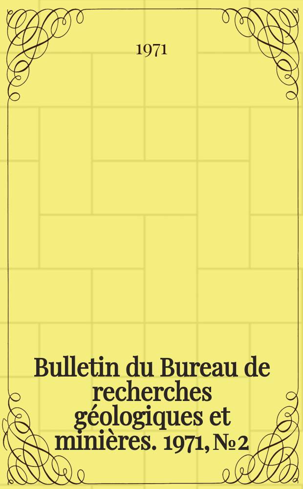 Bulletin du Bureau de recherches géologiques et minières. 1971, №2