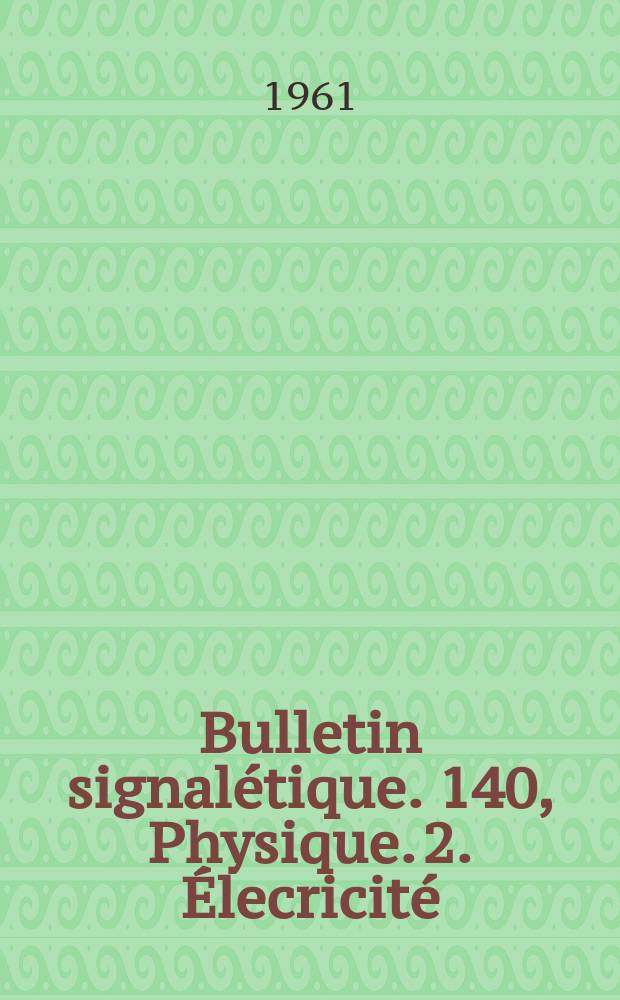 Bulletin signal&eacute;tique. 140, Physique. 2. &Eacute;lecricit&eacute;