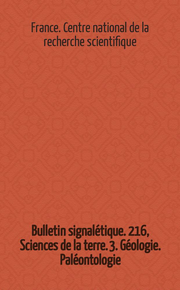Bulletin signalétique. 216, Sciences de la terre. 3. Géologie. Paléontologie