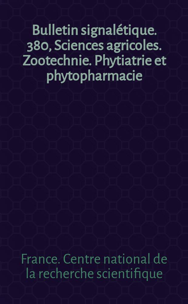 Bulletin signal&eacute;tique. 380, Sciences agricoles. Zootechnie. Phytiatrie et phytopharmacie