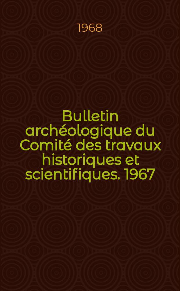 Bulletin archéologique du Comité des travaux historiques et scientifiques. 1967