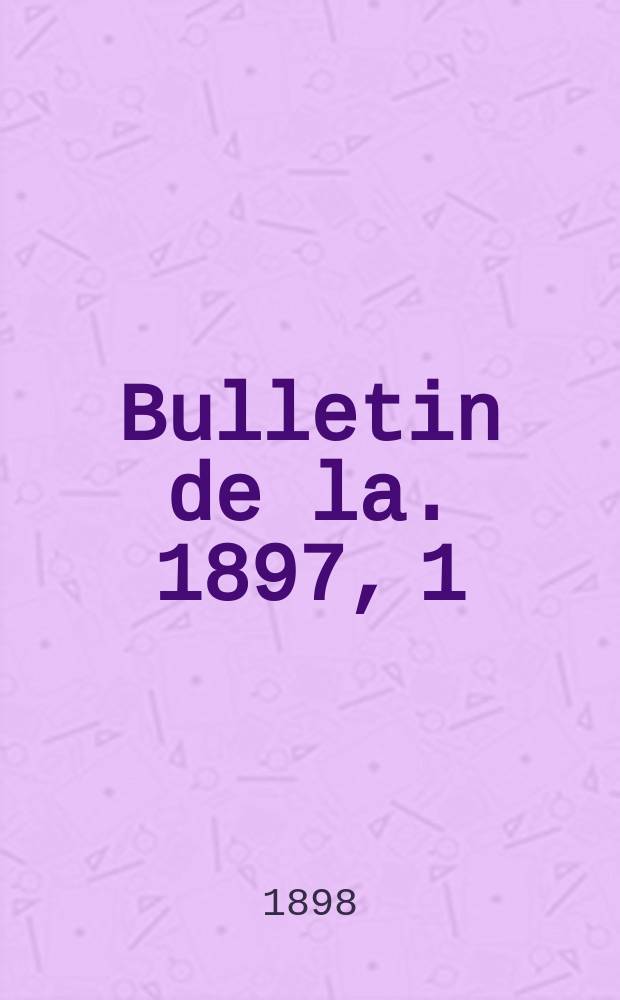 Bulletin de la. 1897, [1] : Séances...