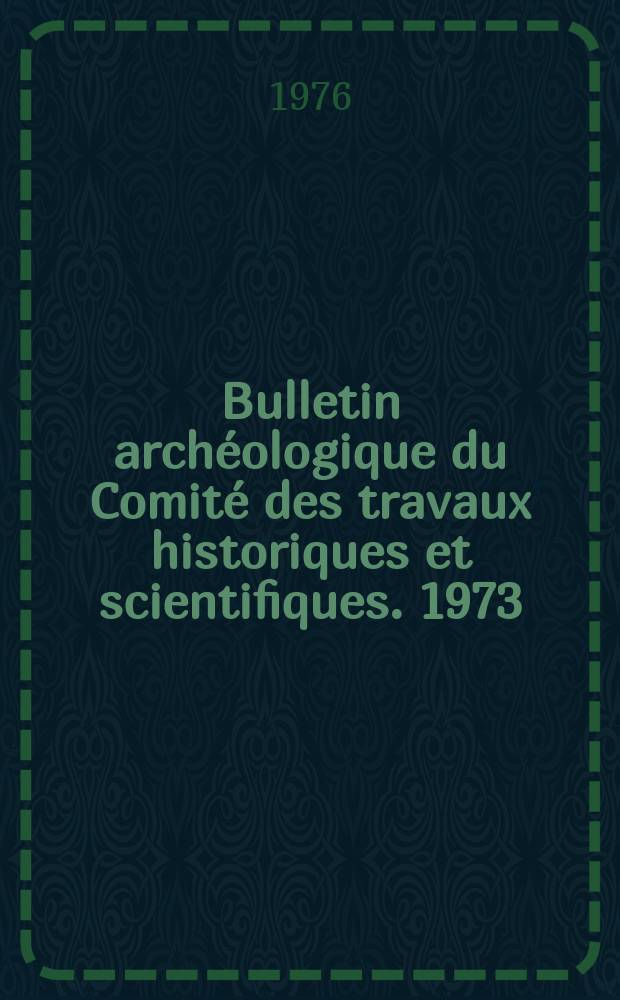 Bulletin archéologique du Comité des travaux historiques et scientifiques. 1973