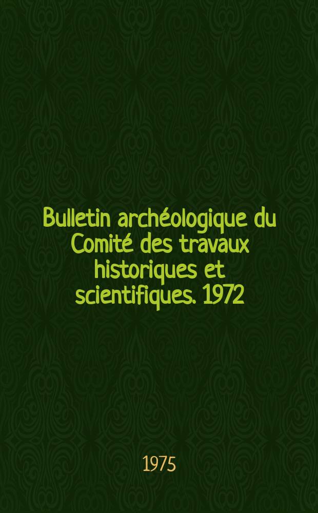 Bulletin archéologique du Comité des travaux historiques et scientifiques. 1972