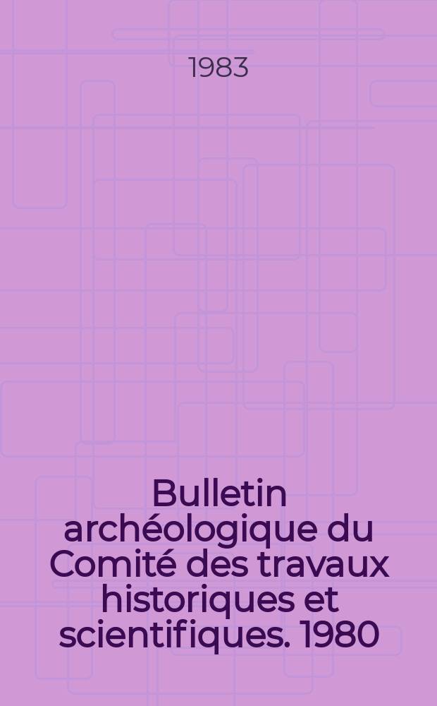 Bulletin archéologique du Comité des travaux historiques et scientifiques. 1980