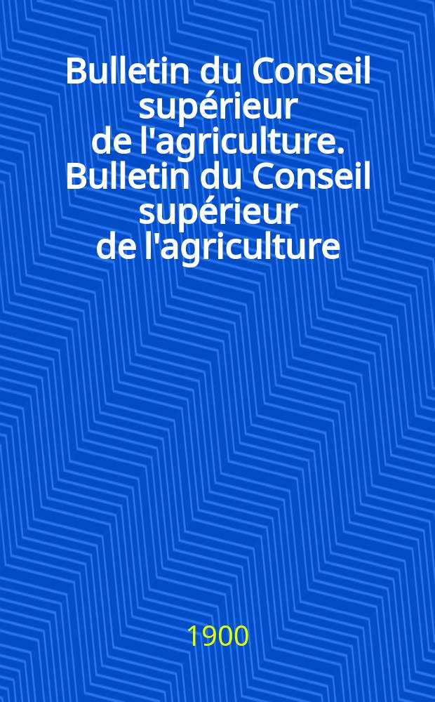 Bulletin du Conseil supérieur de l'agriculture. Bulletin du Conseil supérieur de l'agriculture