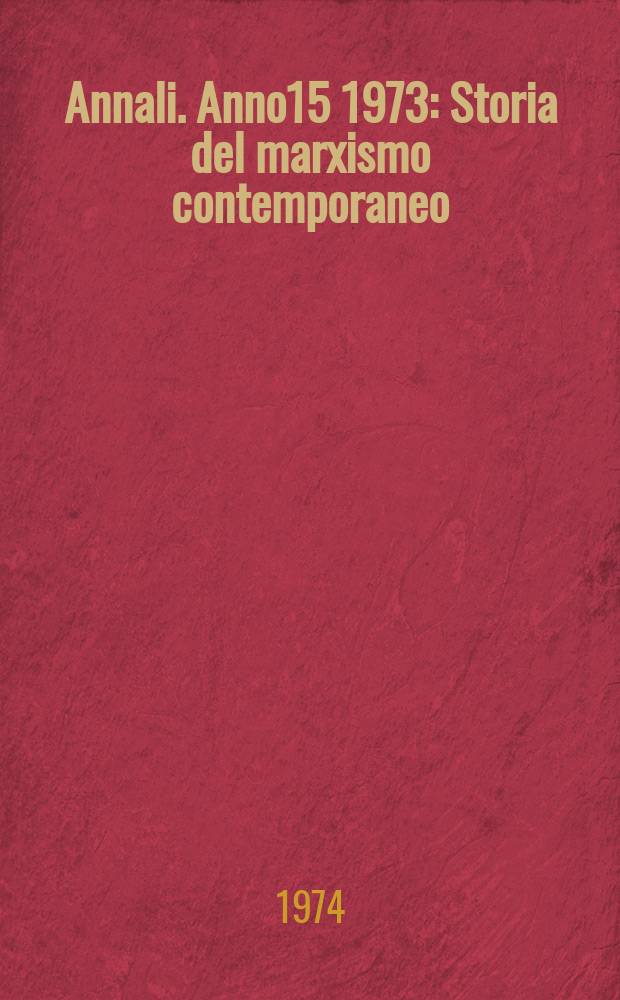 Annali. Anno15 1973 : Storia del marxismo contemporaneo