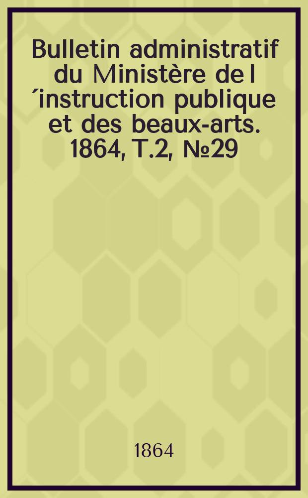 Bulletin administratif du Ministère de l´instruction publique et des beaux-arts. 1864, T.2, №29