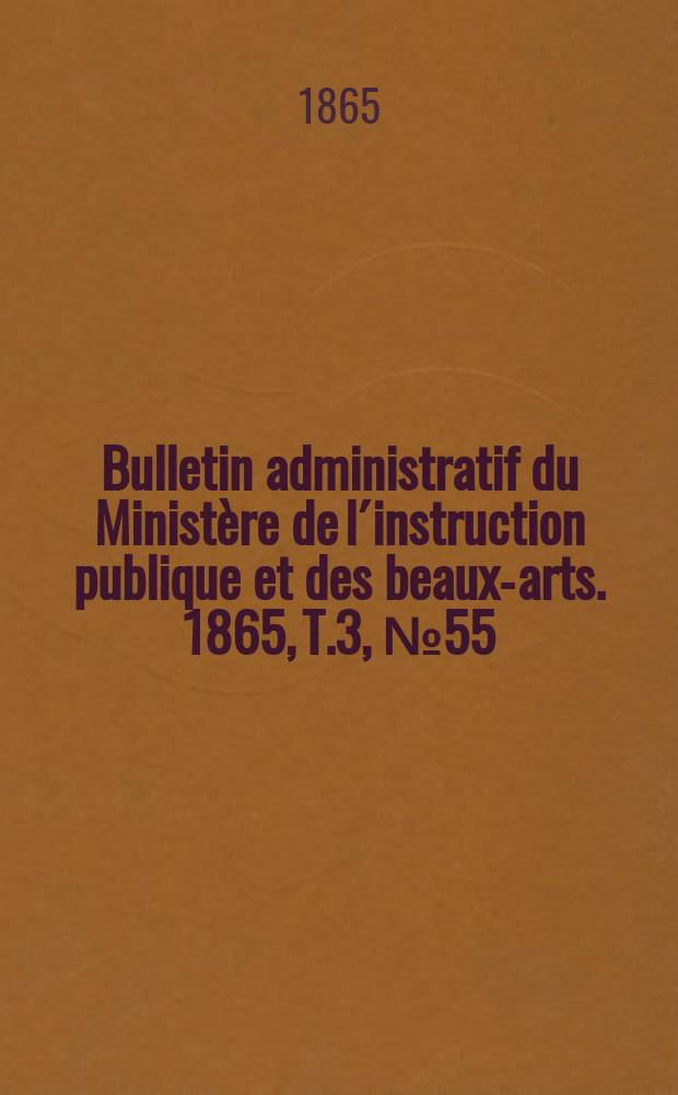 Bulletin administratif du Ministère de l´instruction publique et des beaux-arts. 1865, T.3, №55