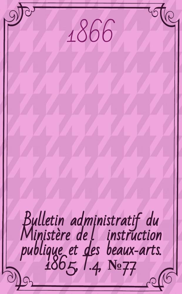 Bulletin administratif du Ministère de l´instruction publique et des beaux-arts. 1865, T.4, №77