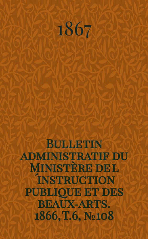 Bulletin administratif du Ministère de l´instruction publique et des beaux-arts. 1866, T.6, №108