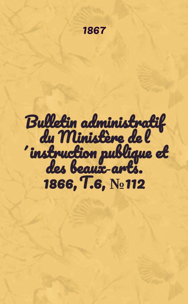Bulletin administratif du Ministère de l´instruction publique et des beaux-arts. 1866, T.6, №112