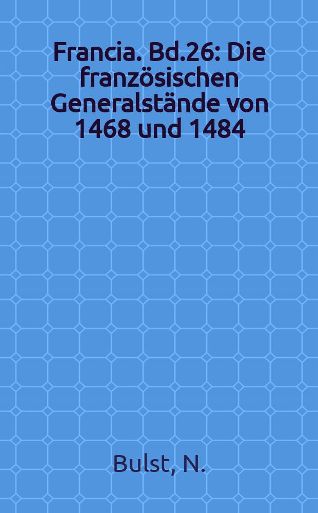 Francia. Bd.26 : Die französischen Generalstände von 1468 und 1484