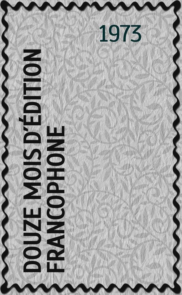 Douze mois d´édition francophone : Répertoire bibliographique permanent de l´édition de langue française dans le monde