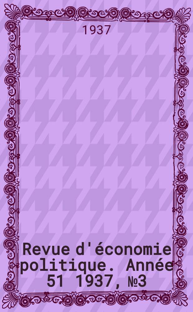 Revue d'&eacute;conomie politique. Ann&eacute;e 51 1937, № 3