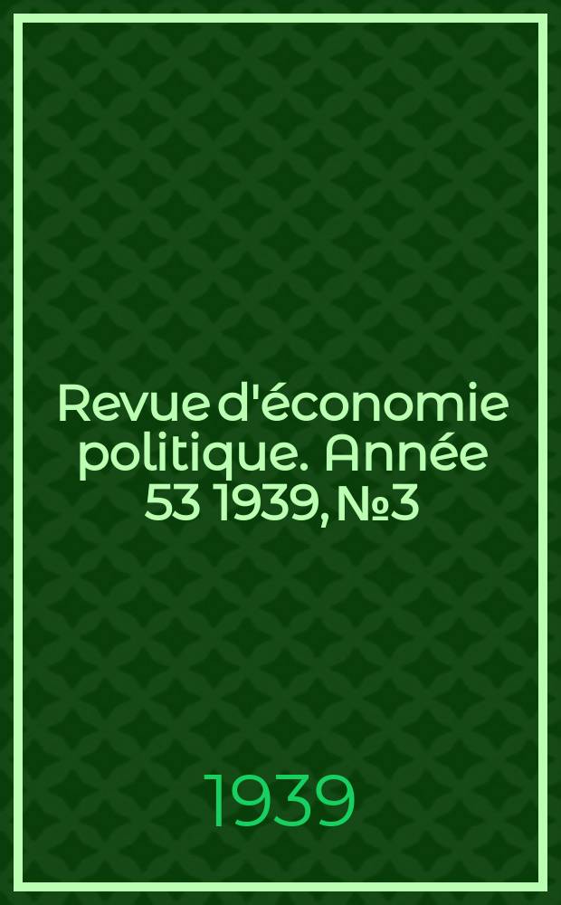 Revue d'économie politique. Année 53 1939, № 3/4