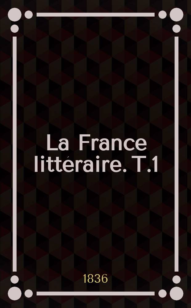 La France litt&eacute;raire. T.1