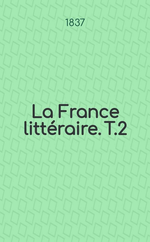 La France litt&eacute;raire. T.2