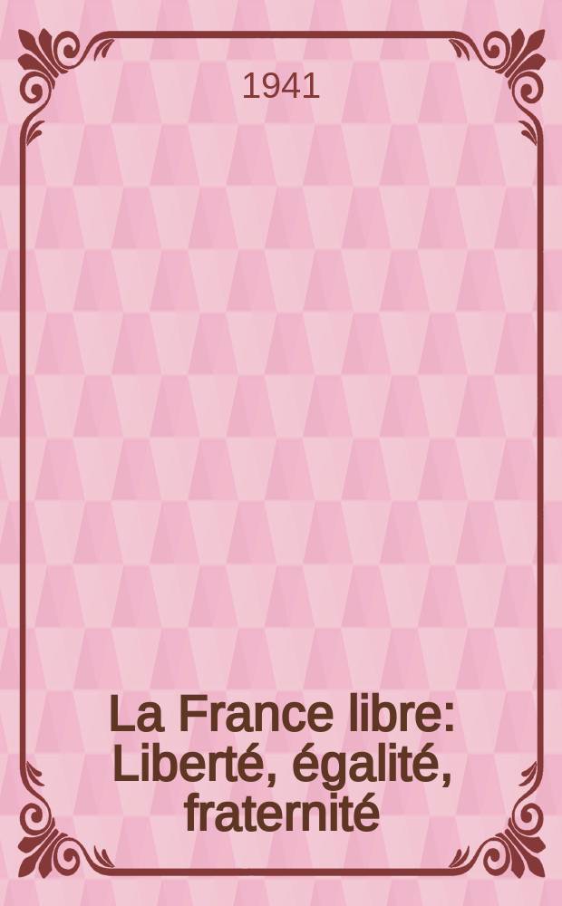 La France libre : Libert&eacute;, &eacute;galit&eacute;, fraternit&eacute;