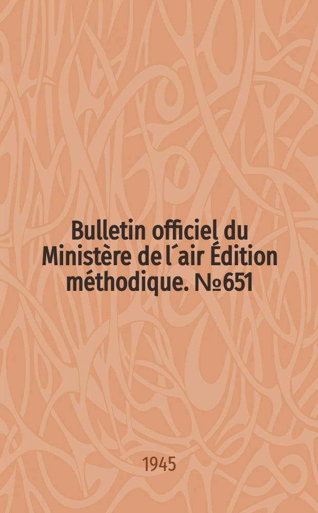 Bulletin officiel du Ministère de l´air Édition méthodique. №651 : (Navigation airiennc)