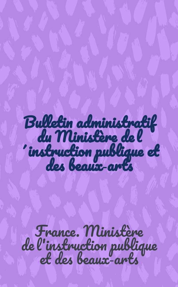 Bulletin administratif du Ministère de l´instruction publique et des beaux-arts