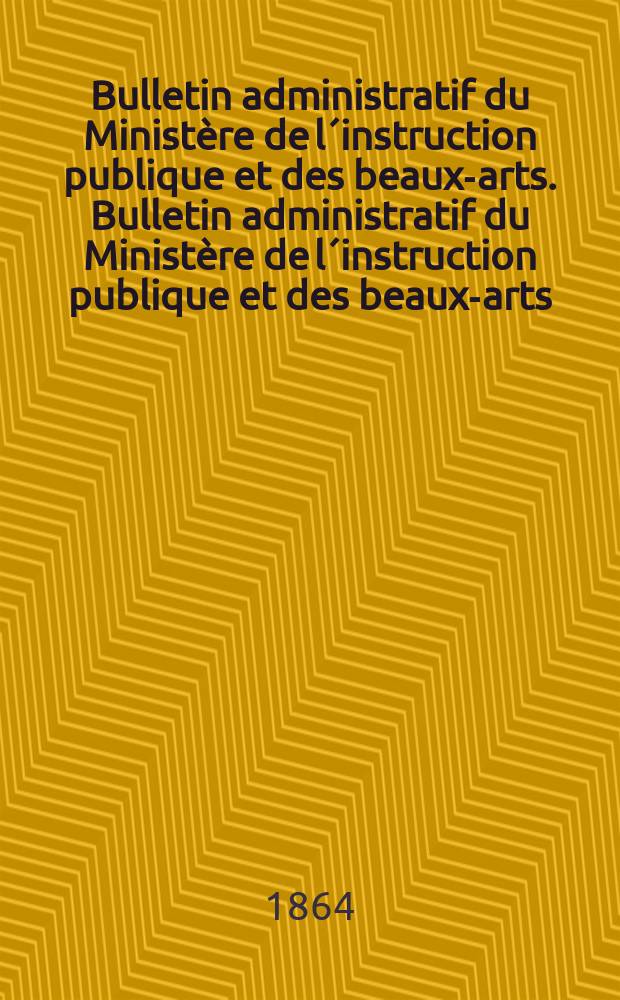 Bulletin administratif du Ministère de l´instruction publique et des beaux-arts. Bulletin administratif du Ministère de l´instruction publique et des beaux-arts