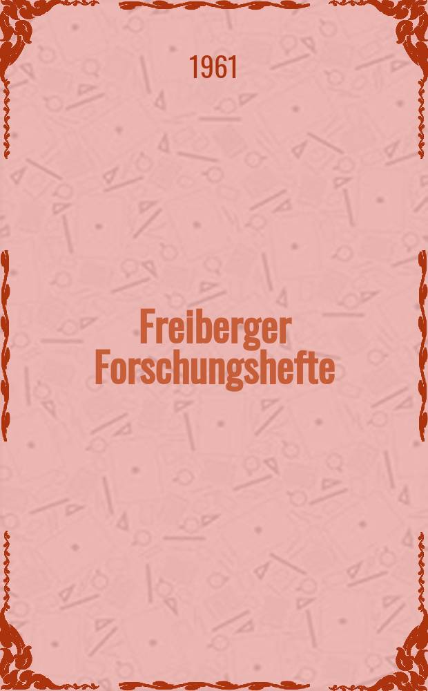 Freiberger Forschungshefte : Beihefte der Zeitschrift "Bergakademie" : (Vortrage des XII Berg- und Hüttenmännischen Tages vom 8. bis 11. Juni 1960 in Freiberg)
