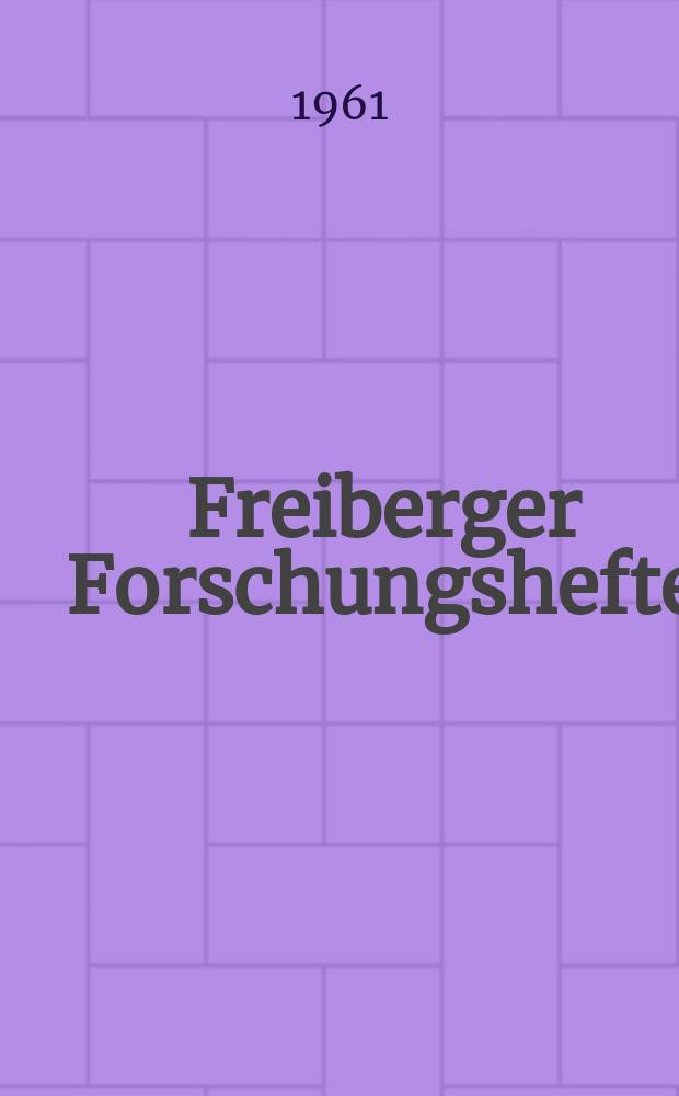 Freiberger Forschungshefte : Beihefte der Zeitschrift "Bergakademie" : (Vortrage des XII Berg- und Huttenmannischen Tages vom 8. bis 11. Juni 1960 in Freiberg)