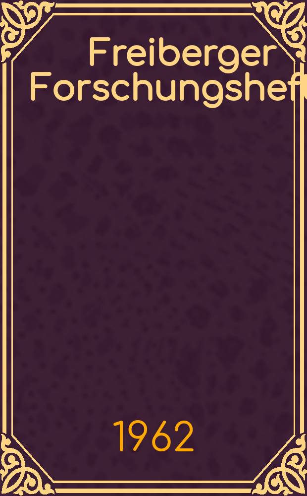 Freiberger Forschungshefte : Beihefte der Zeitschrift "Bergakademie" : (Vortrage des XIII Berg- und Hüttenmännischen Tages 24 bis 27 Mai 1961 in Freiberg)