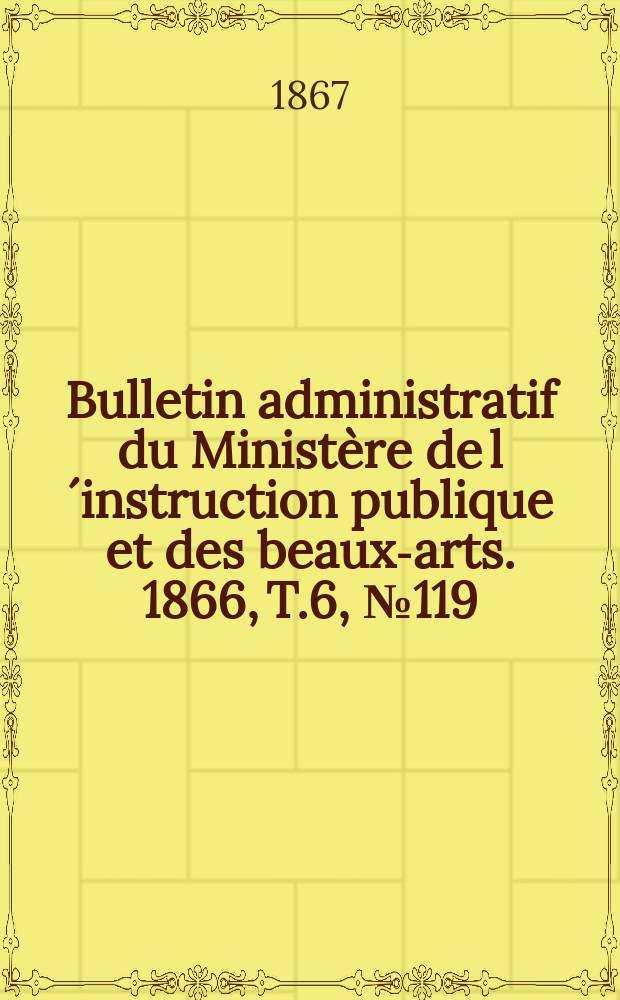 Bulletin administratif du Ministère de l´instruction publique et des beaux-arts. 1866, T.6, №119