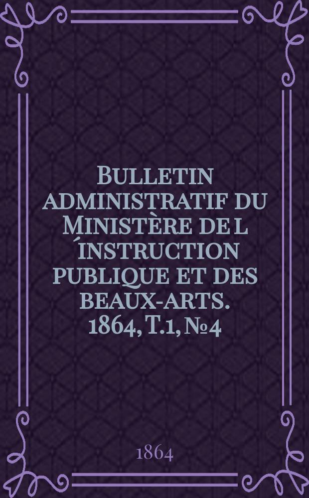Bulletin administratif du Ministère de l´instruction publique et des beaux-arts. 1864, T.1, №4