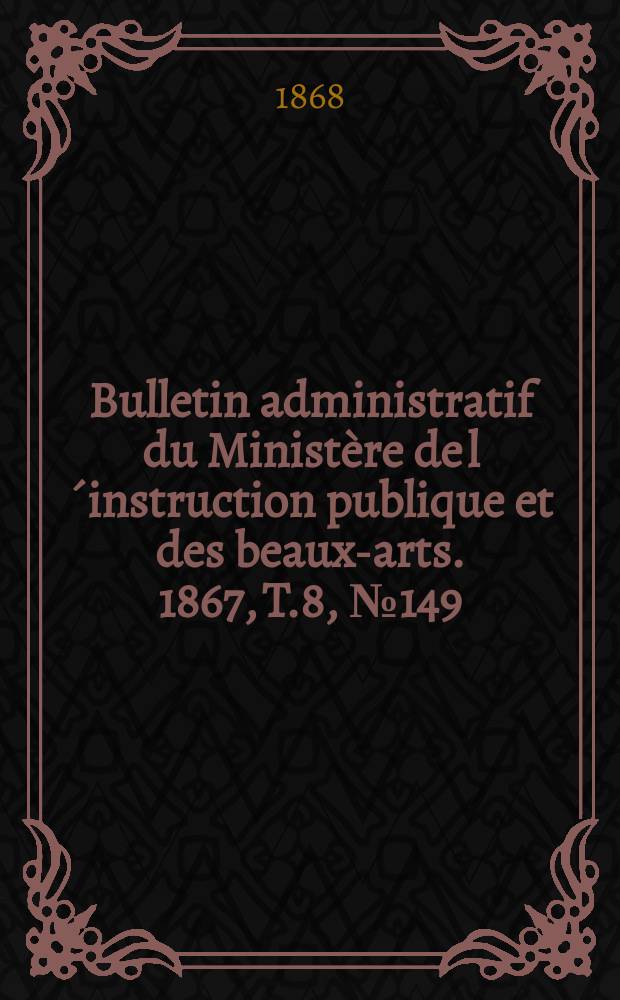 Bulletin administratif du Ministère de l´instruction publique et des beaux-arts. 1867, T.8, №149