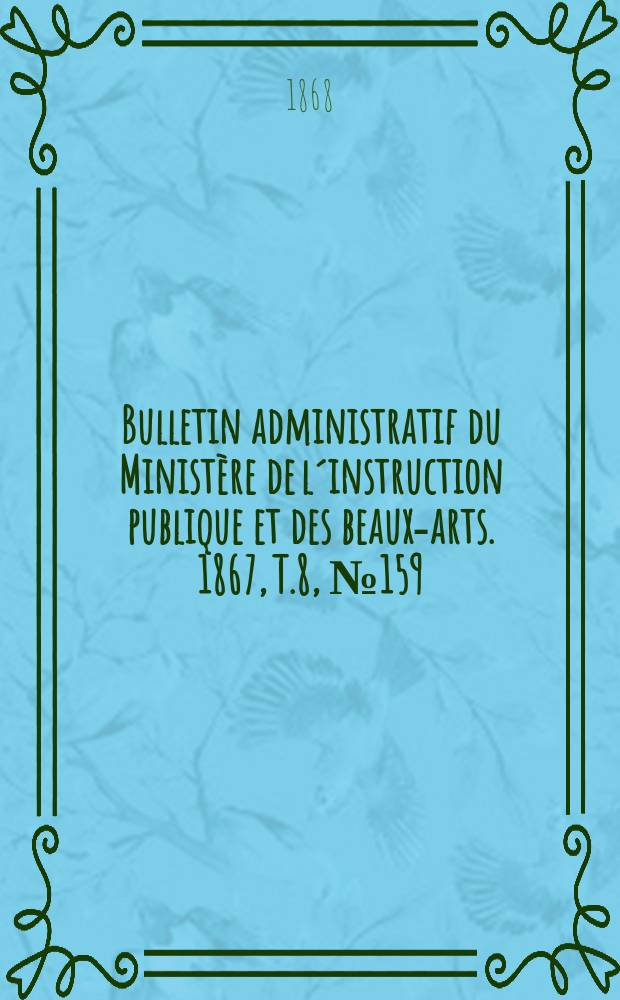 Bulletin administratif du Minist&egrave;re de l&acute;instruction publique et des beaux-arts. 1867, T.8, №159