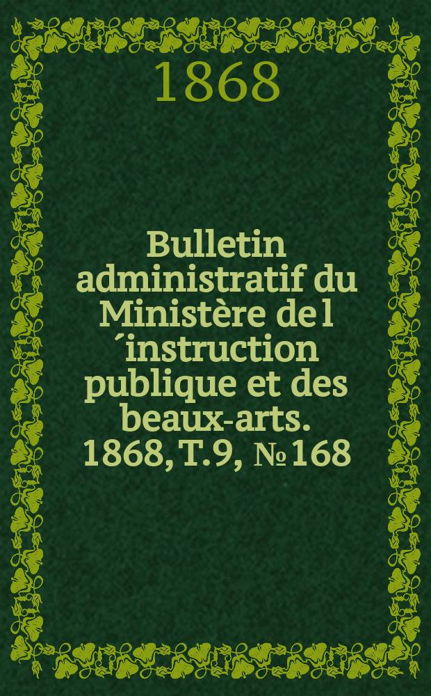 Bulletin administratif du Ministère de l´instruction publique et des beaux-arts. 1868, T.9, №168