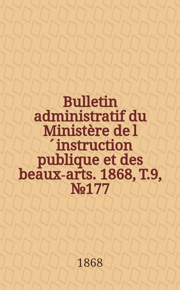 Bulletin administratif du Ministère de l´instruction publique et des beaux-arts. 1868, T.9, №177