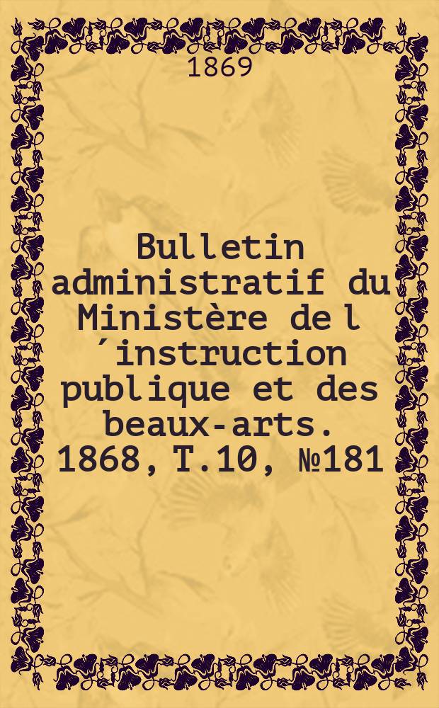 Bulletin administratif du Ministère de l´instruction publique et des beaux-arts. 1868, T.10, №181
