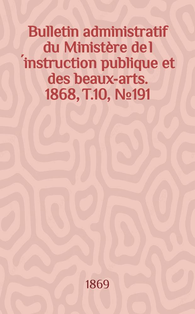 Bulletin administratif du Ministère de l´instruction publique et des beaux-arts. 1868, T.10, №191